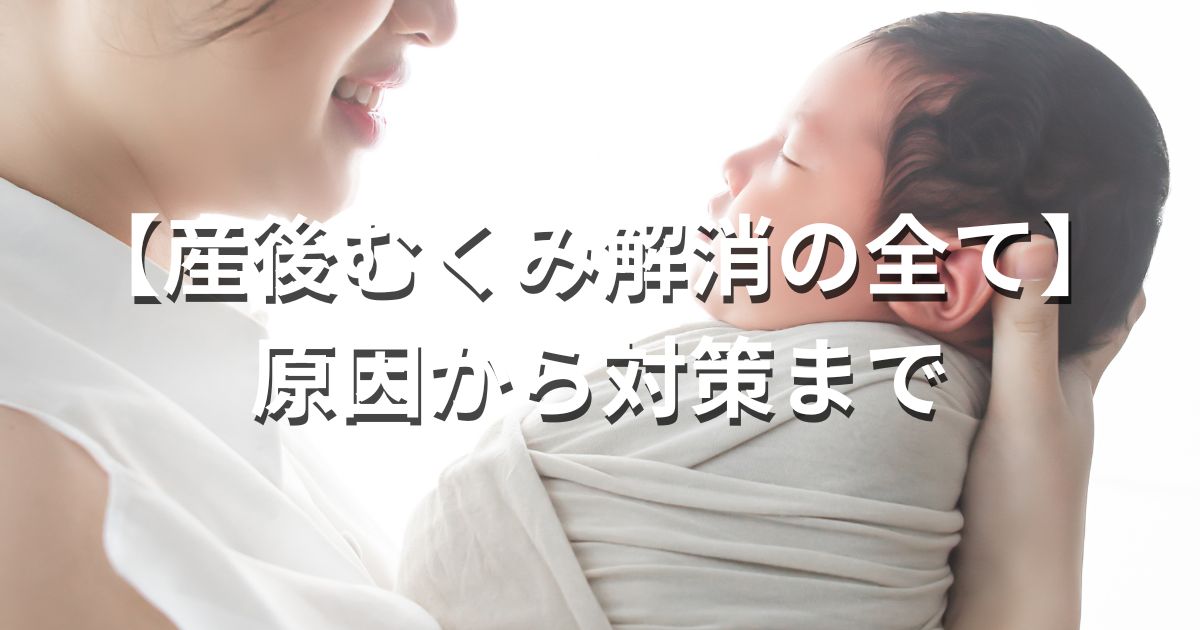 【産後むくみ解消の全て】原因から対策まで