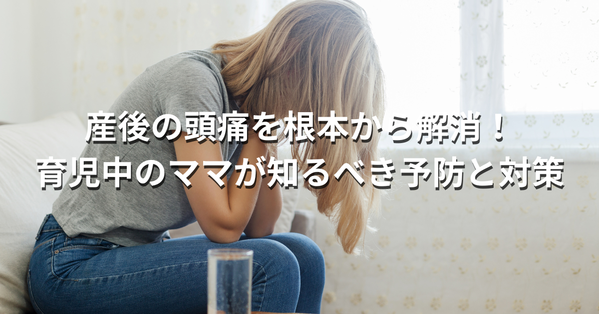 産後の頭痛を根本から解消！育児中のママが知るべき予防と対策